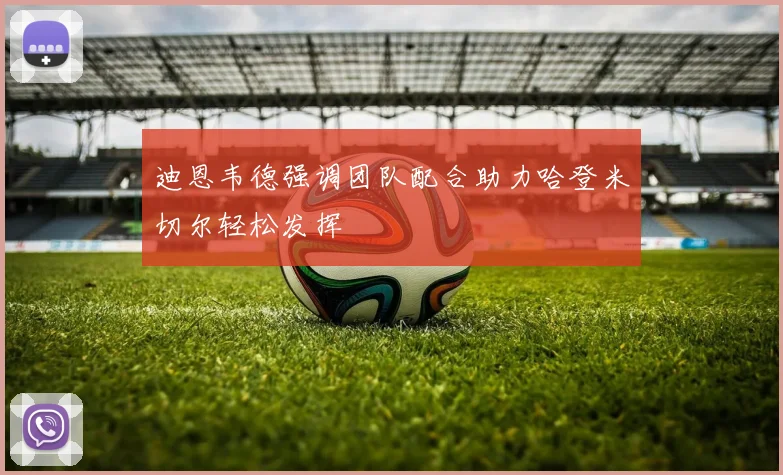 迪恩韦德强调团队配合助力哈登米切尔轻松发挥