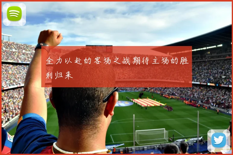 全力以赴的客场之战期待主场的胜利归来