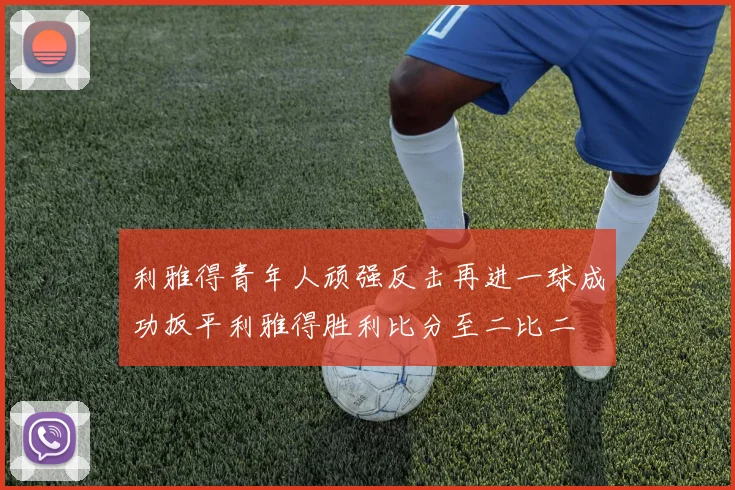 利雅得青年人顽强反击再进一球成功扳平利雅得胜利比分至二比二
