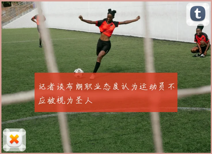 记者谈布朗职业态度认为运动员不应被视为圣人