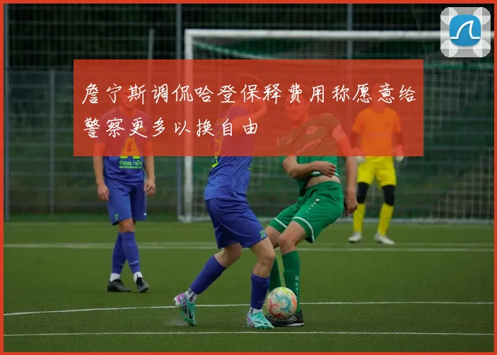 詹宁斯调侃哈登保释费用称愿意给警察更多以换自由